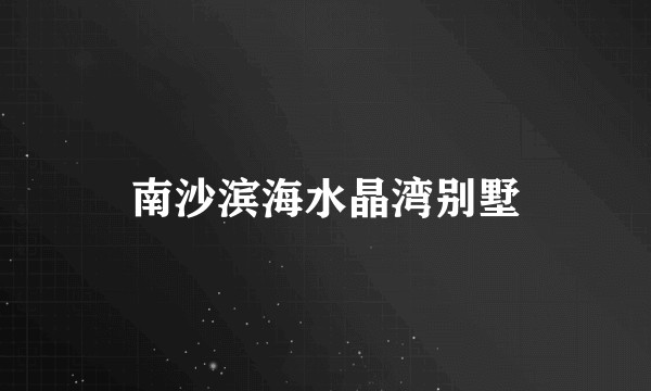 南沙滨海水晶湾别墅