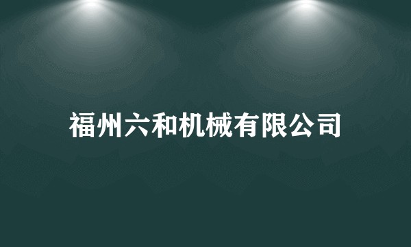 福州六和机械有限公司