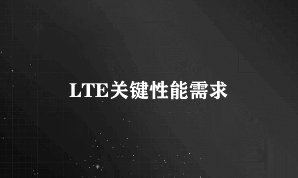 LTE关键性能需求