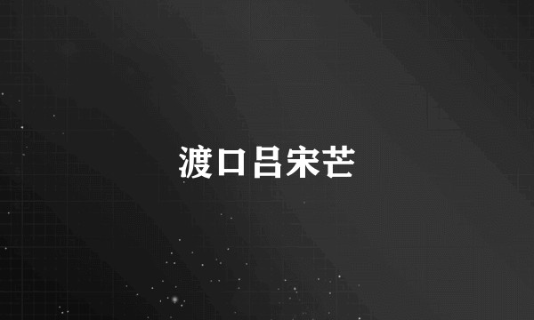 渡口吕宋芒
