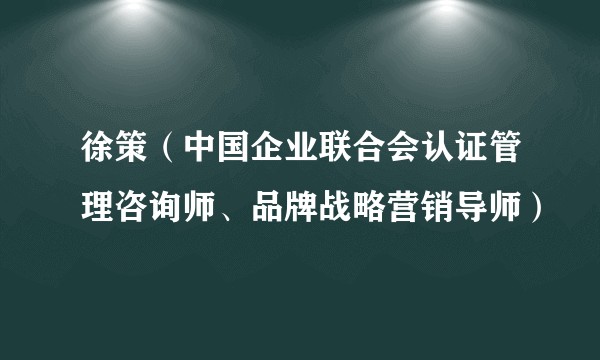 徐策（中国企业联合会认证管理咨询师、品牌战略营销导师）