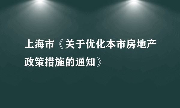上海市《关于优化本市房地产政策措施的通知》