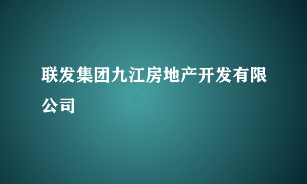 联发集团九江房地产开发有限公司