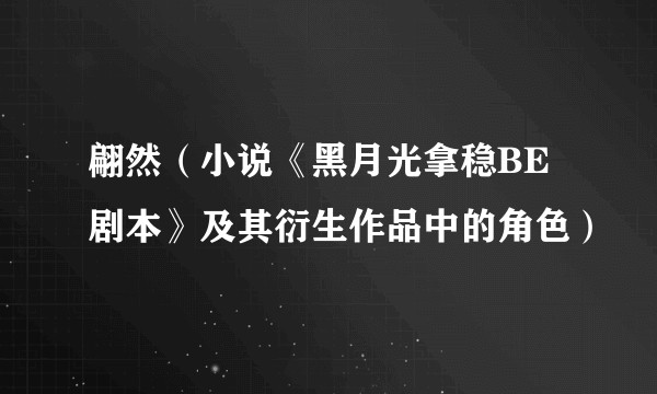 翩然（小说《黑月光拿稳BE剧本》及其衍生作品中的角色）