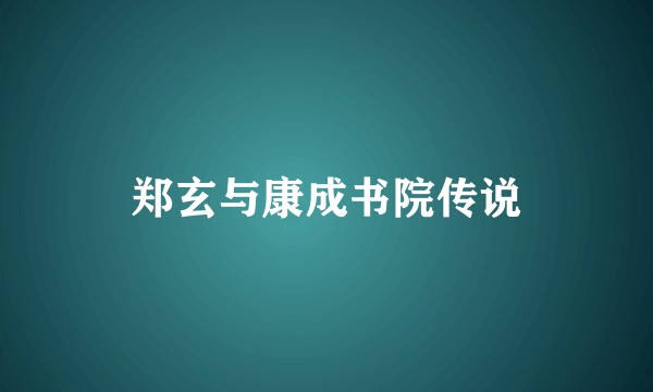 郑玄与康成书院传说