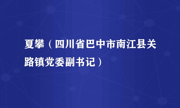 夏攀（四川省巴中市南江县关路镇党委副书记）