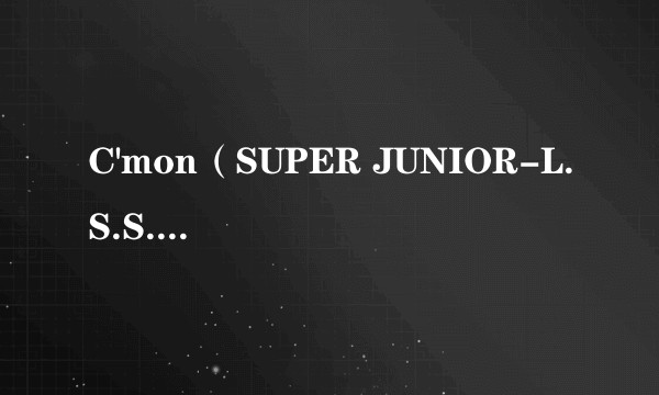 C'mon(SUPER JUNIOR-L.S.S.演唱歌曲)