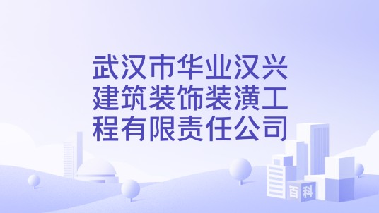 武汉市华业汉兴建筑装饰装潢工程有限责任公司