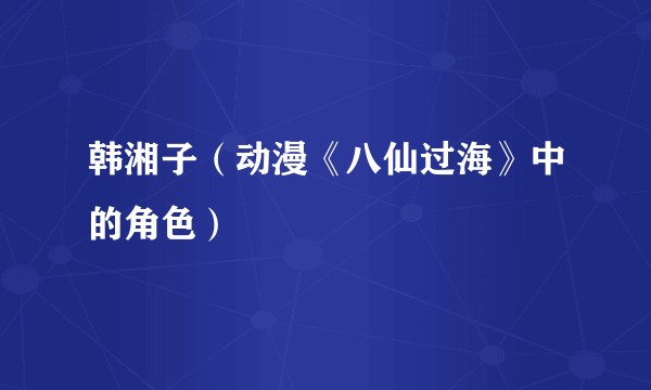韩湘子（动漫《八仙过海》中的角色）