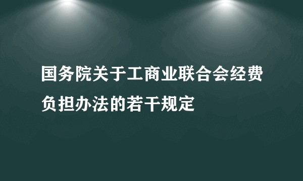 国务院关于工商业联合会经费负担办法的若干规定