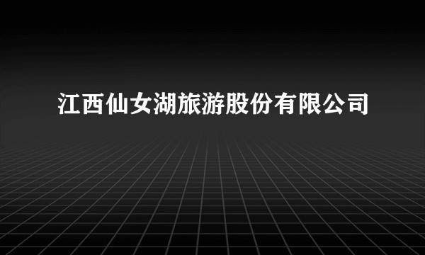 江西仙女湖旅游股份有限公司