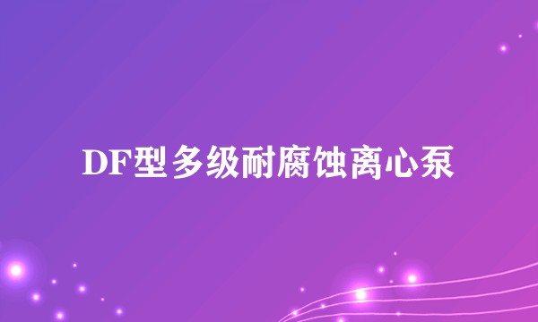 DF型多级耐腐蚀离心泵