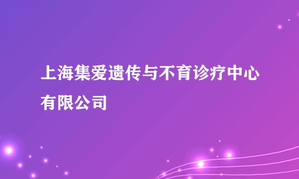 上海集爱遗传与不育诊疗中心有限公司