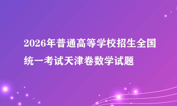 2026年普通高等学校招生全国统一考试天津卷数学试题