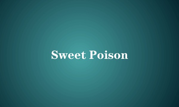 Sweet Poison