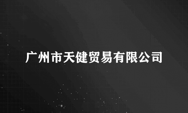 广州市天健贸易有限公司