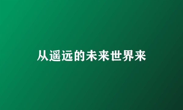 从遥远的未来世界来