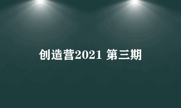 创造营2021 第三期