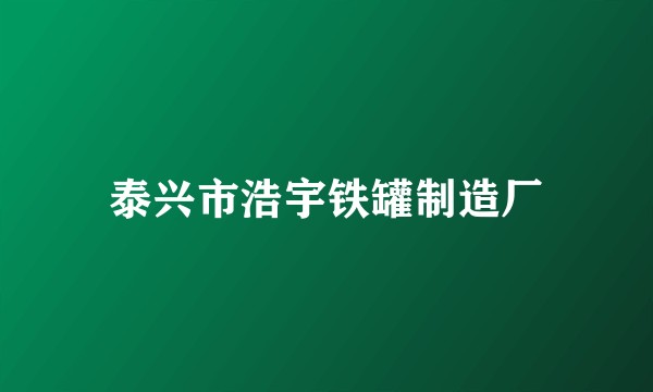 泰兴市浩宇铁罐制造厂