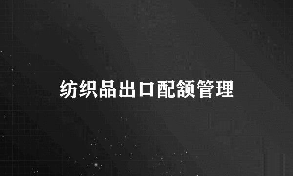 纺织品出口配颔管理