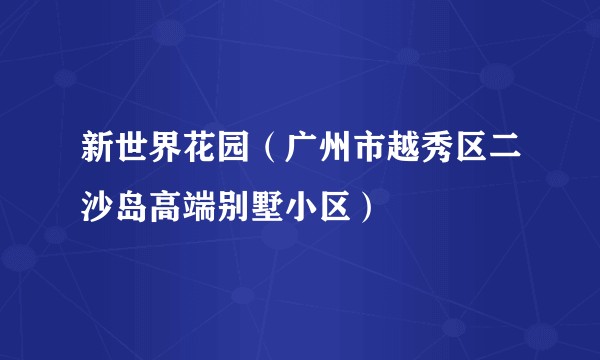 新世界花园（广州市越秀区二沙岛高端别墅小区）