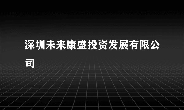 深圳未来康盛投资发展有限公司