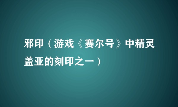 邪印（游戏《赛尔号》中精灵盖亚的刻印之一）