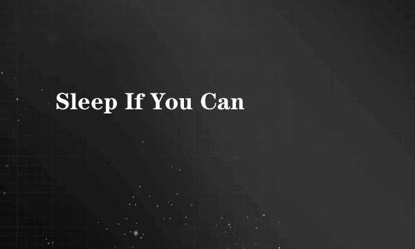 Sleep If You Can