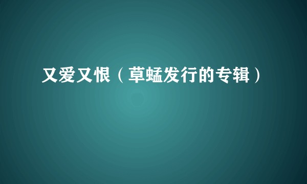 又爱又恨（草蜢发行的专辑）