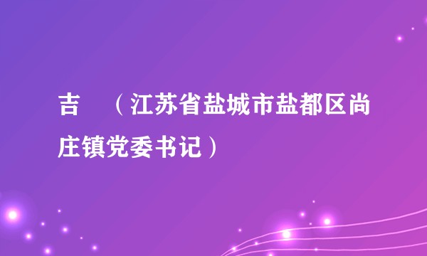 吉喆（江苏省盐城市盐都区尚庄镇党委书记）