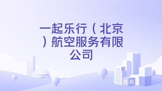 一起乐行（北京）航空服务有限公司