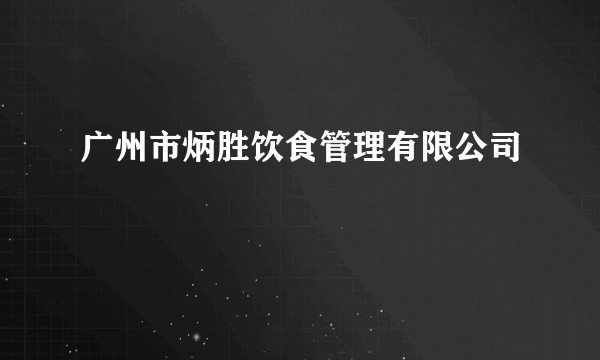 广州市炳胜饮食管理有限公司
