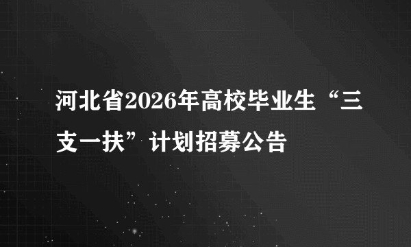 河北省2026年高校毕业生“三支一扶”计划招募公告