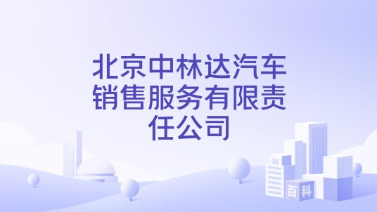 北京中林达汽车销售服务有限责任公司