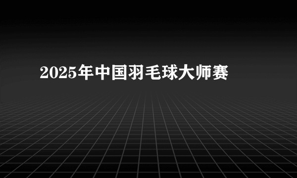 2025年中国羽毛球大师赛