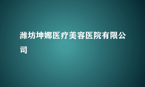 潍坊坤娜医疗美容医院有限公司