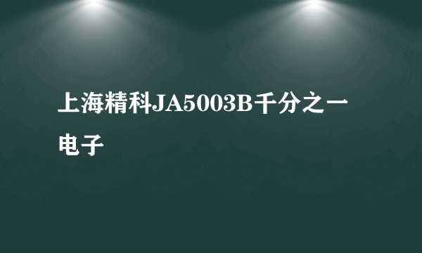 上海精科JA5003B千分之一电子