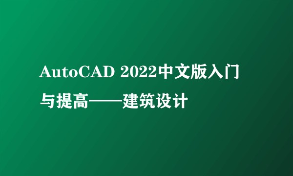 AutoCAD 2022中文版入门与提高——建筑设计