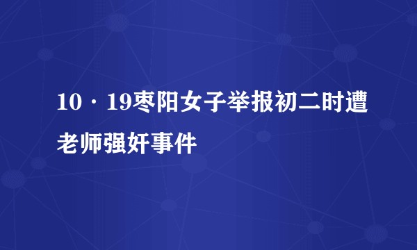 10·19枣阳女子举报初二时遭老师强奸事件