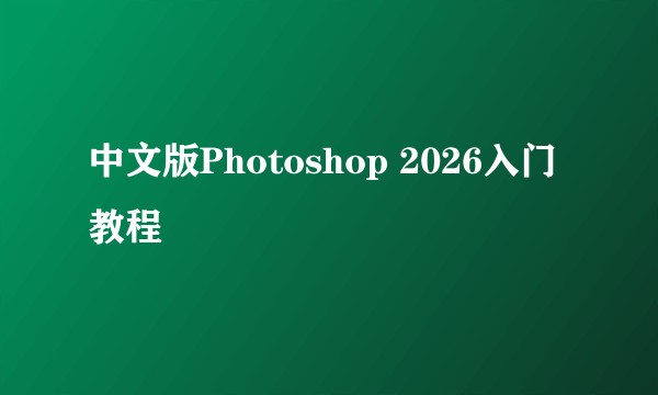 中文版Photoshop 2026入门教程