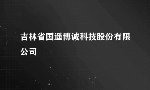 吉林省国遥博诚科技股份有限公司