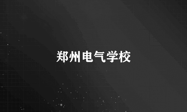 郑州电气学校