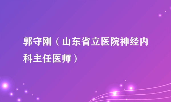 郭守刚（山东省立医院神经内科主任医师）