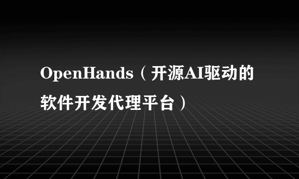 OpenHands（开源AI驱动的软件开发代理平台）