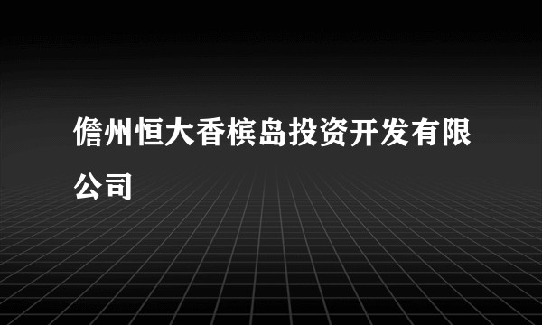 儋州恒大香槟岛投资开发有限公司