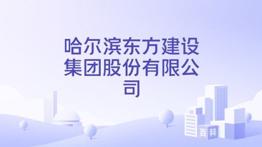 哈尔滨东方建设集团股份有限公司
