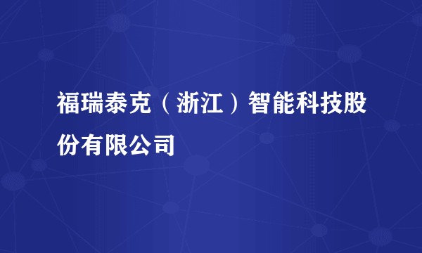 福瑞泰克（浙江）智能科技股份有限公司