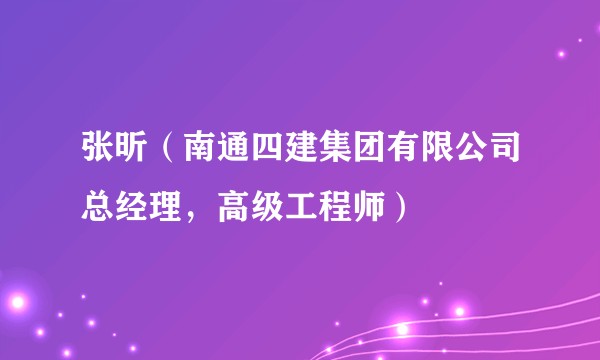 张昕（南通四建集团有限公司总经理，高级工程师）