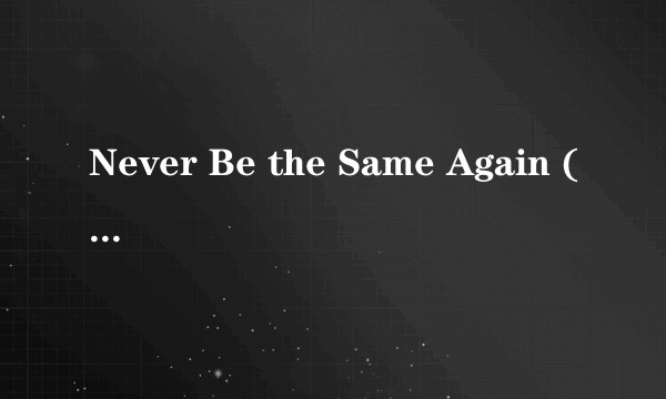 Never Be the Same Again (Single Edit) [feat. Lisa Left Eye Lopes]