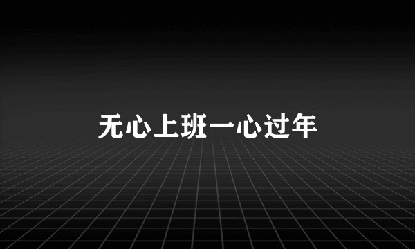 无心上班一心过年